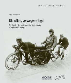 Die wilde verwegene Jagd - Der Aufstieg des professionellen Stehersports in Deutschland - Toni Theilmeier 